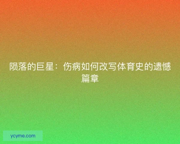 陨落的巨星：伤病如何改写体育史的遗憾篇章